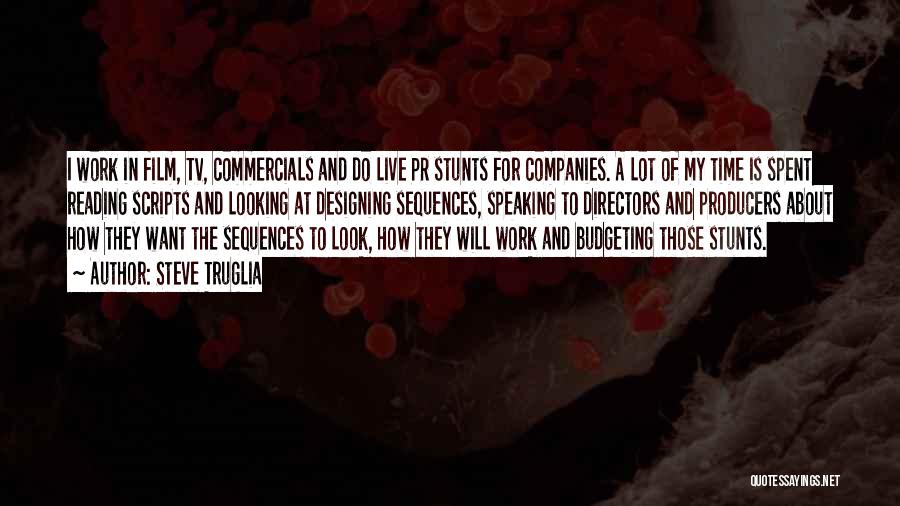 Steve Truglia Quotes: I Work In Film, Tv, Commercials And Do Live Pr Stunts For Companies. A Lot Of My Time Is Spent