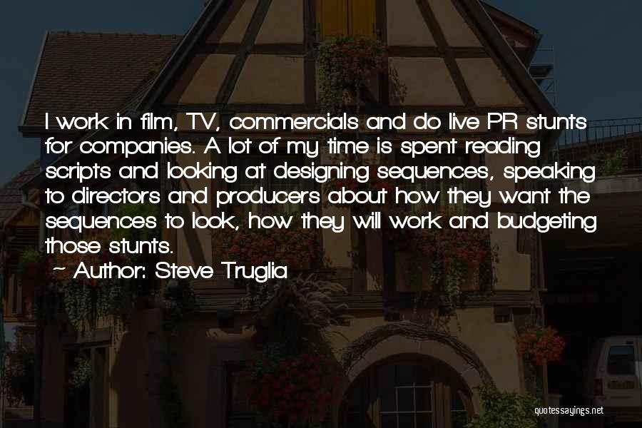 Steve Truglia Quotes: I Work In Film, Tv, Commercials And Do Live Pr Stunts For Companies. A Lot Of My Time Is Spent