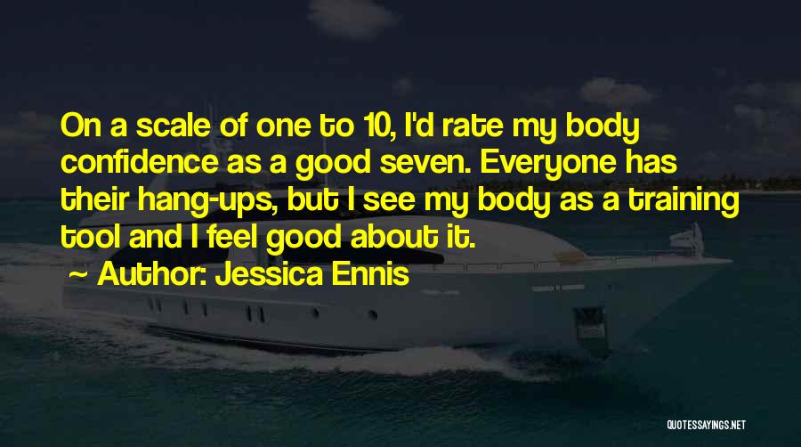 Jessica Ennis Quotes: On A Scale Of One To 10, I'd Rate My Body Confidence As A Good Seven. Everyone Has Their Hang-ups,