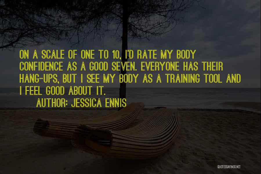 Jessica Ennis Quotes: On A Scale Of One To 10, I'd Rate My Body Confidence As A Good Seven. Everyone Has Their Hang-ups,