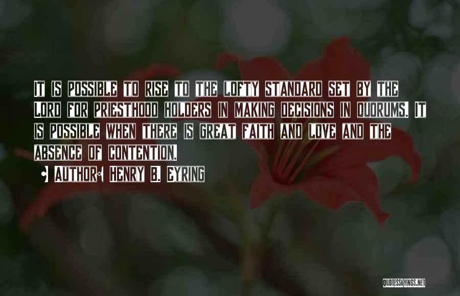 Henry B. Eyring Quotes: It Is Possible To Rise To The Lofty Standard Set By The Lord For Priesthood Holders In Making Decisions In