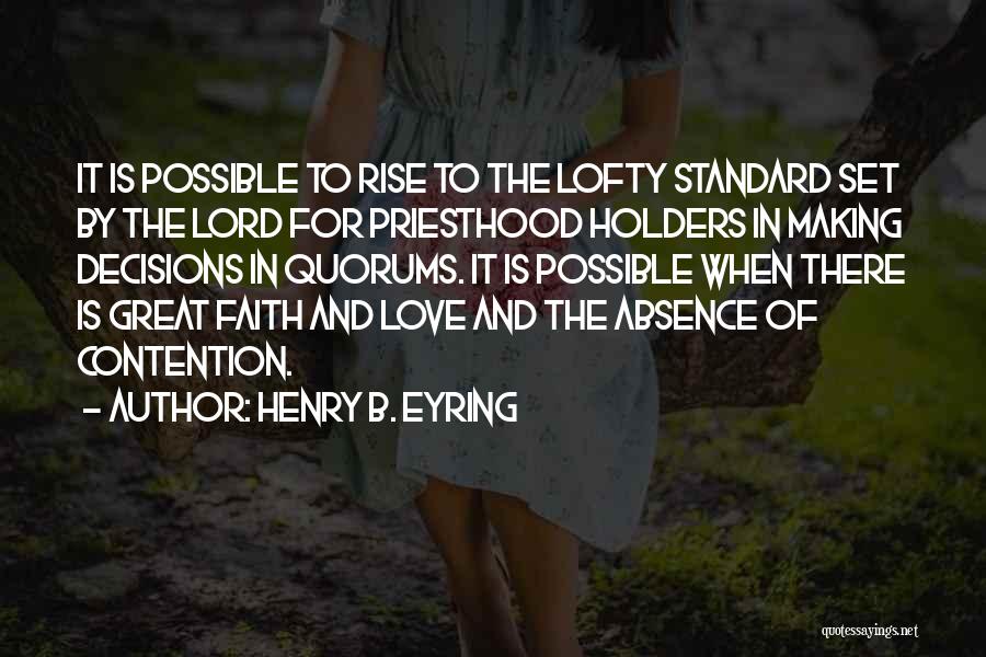 Henry B. Eyring Quotes: It Is Possible To Rise To The Lofty Standard Set By The Lord For Priesthood Holders In Making Decisions In