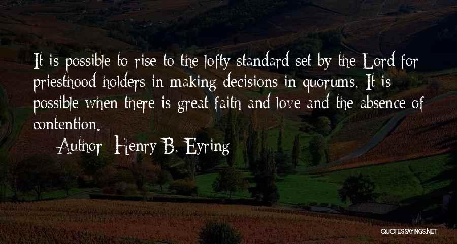 Henry B. Eyring Quotes: It Is Possible To Rise To The Lofty Standard Set By The Lord For Priesthood Holders In Making Decisions In