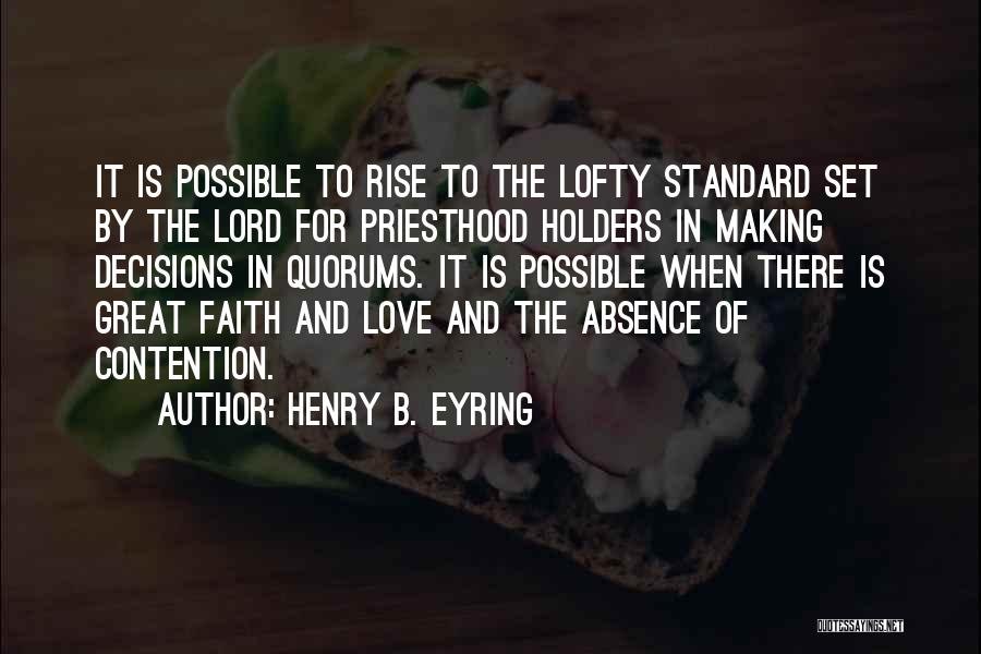 Henry B. Eyring Quotes: It Is Possible To Rise To The Lofty Standard Set By The Lord For Priesthood Holders In Making Decisions In