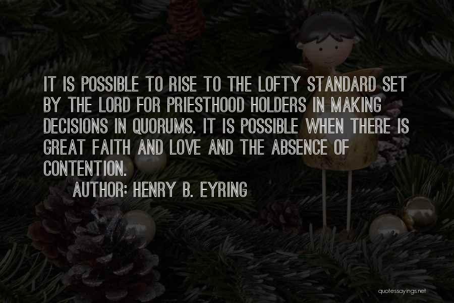 Henry B. Eyring Quotes: It Is Possible To Rise To The Lofty Standard Set By The Lord For Priesthood Holders In Making Decisions In