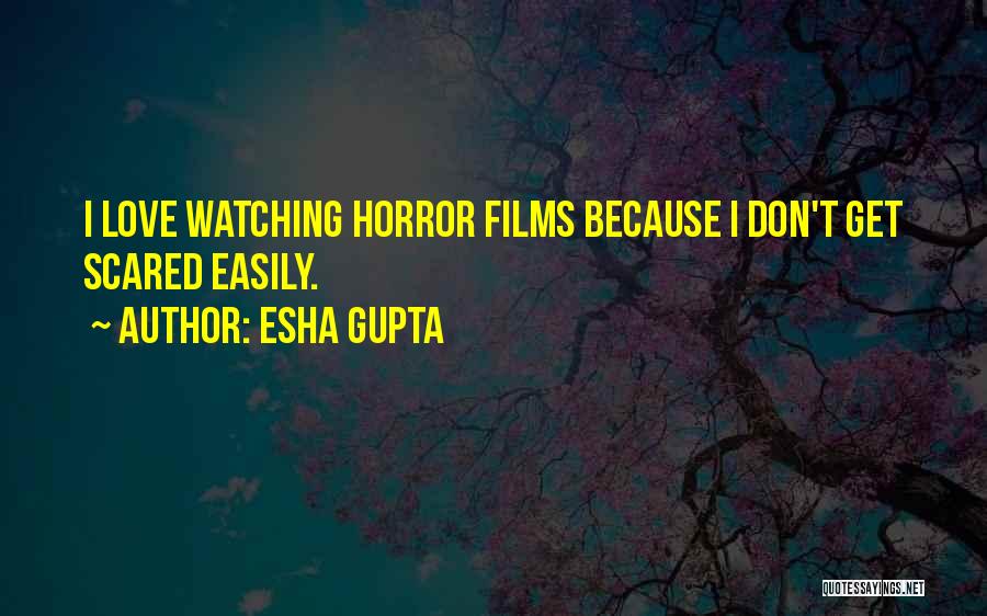 Esha Gupta Quotes: I Love Watching Horror Films Because I Don't Get Scared Easily.