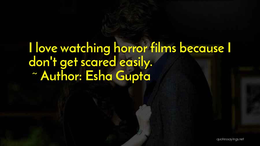 Esha Gupta Quotes: I Love Watching Horror Films Because I Don't Get Scared Easily.