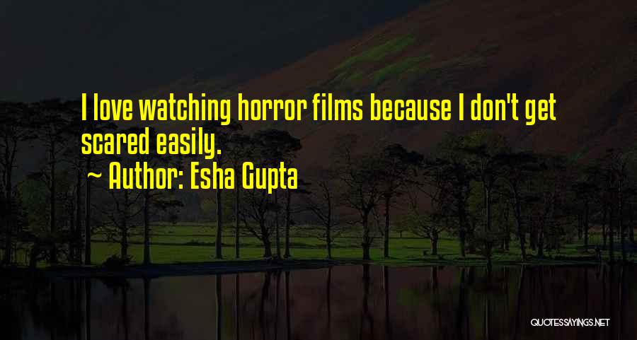 Esha Gupta Quotes: I Love Watching Horror Films Because I Don't Get Scared Easily.