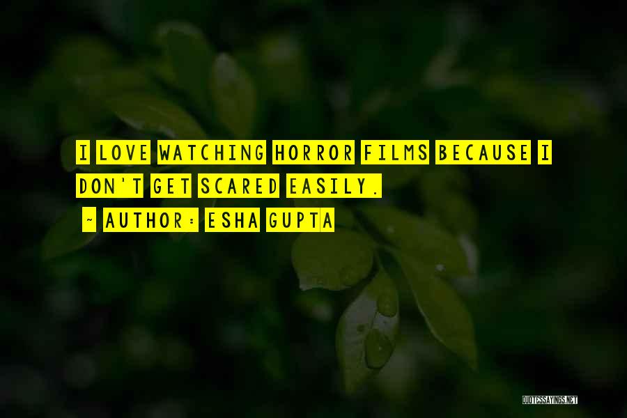 Esha Gupta Quotes: I Love Watching Horror Films Because I Don't Get Scared Easily.