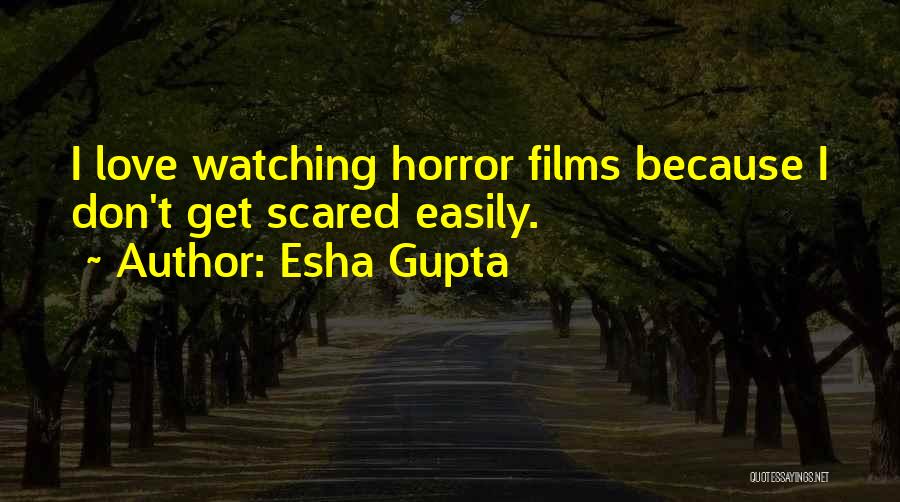 Esha Gupta Quotes: I Love Watching Horror Films Because I Don't Get Scared Easily.
