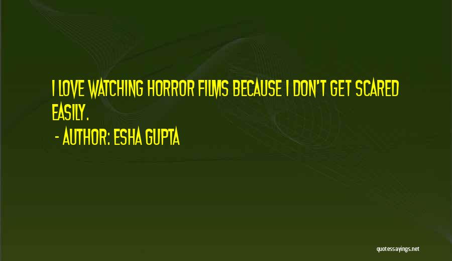 Esha Gupta Quotes: I Love Watching Horror Films Because I Don't Get Scared Easily.