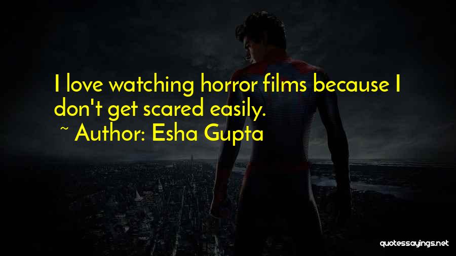 Esha Gupta Quotes: I Love Watching Horror Films Because I Don't Get Scared Easily.
