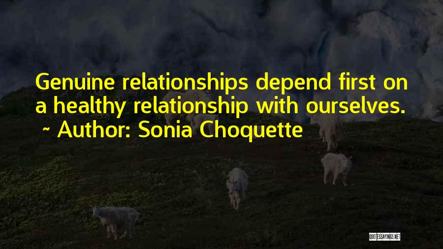 Sonia Choquette Quotes: Genuine Relationships Depend First On A Healthy Relationship With Ourselves.