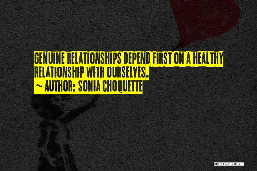 Sonia Choquette Quotes: Genuine Relationships Depend First On A Healthy Relationship With Ourselves.