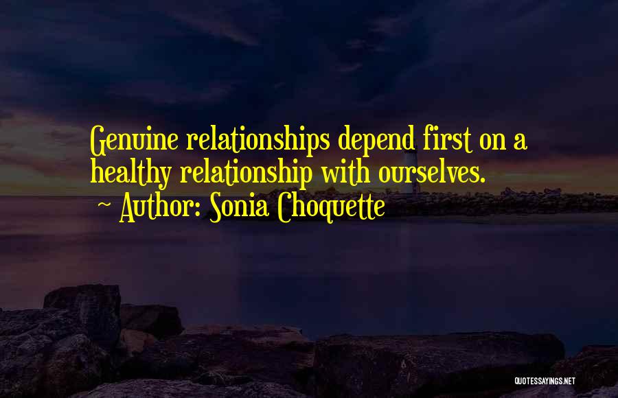 Sonia Choquette Quotes: Genuine Relationships Depend First On A Healthy Relationship With Ourselves.