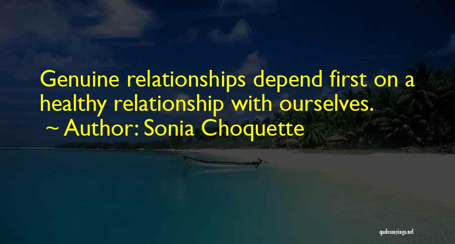 Sonia Choquette Quotes: Genuine Relationships Depend First On A Healthy Relationship With Ourselves.