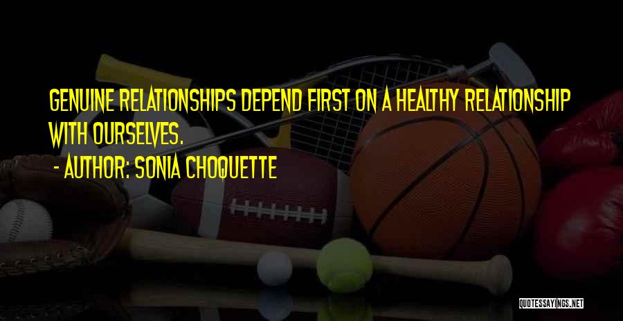 Sonia Choquette Quotes: Genuine Relationships Depend First On A Healthy Relationship With Ourselves.