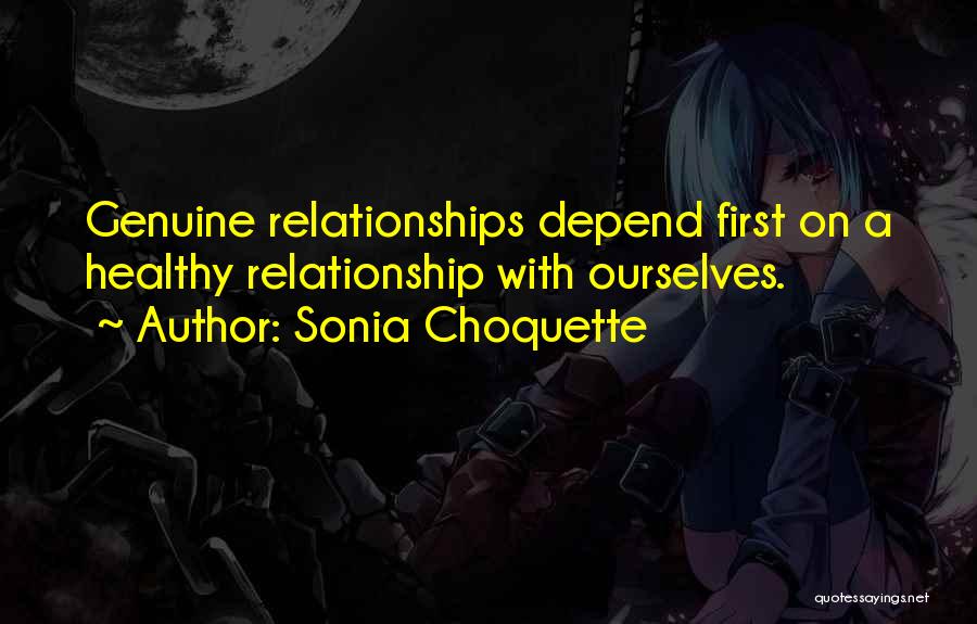 Sonia Choquette Quotes: Genuine Relationships Depend First On A Healthy Relationship With Ourselves.