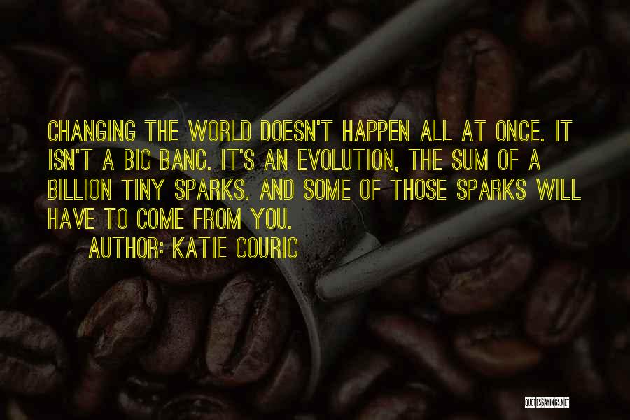 Katie Couric Quotes: Changing The World Doesn't Happen All At Once. It Isn't A Big Bang. It's An Evolution, The Sum Of A