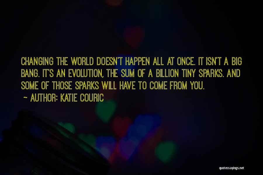 Katie Couric Quotes: Changing The World Doesn't Happen All At Once. It Isn't A Big Bang. It's An Evolution, The Sum Of A