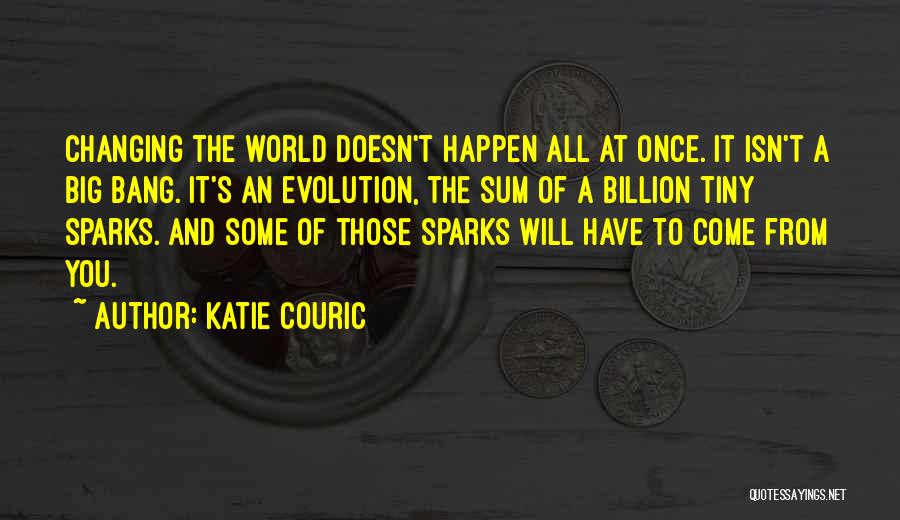 Katie Couric Quotes: Changing The World Doesn't Happen All At Once. It Isn't A Big Bang. It's An Evolution, The Sum Of A