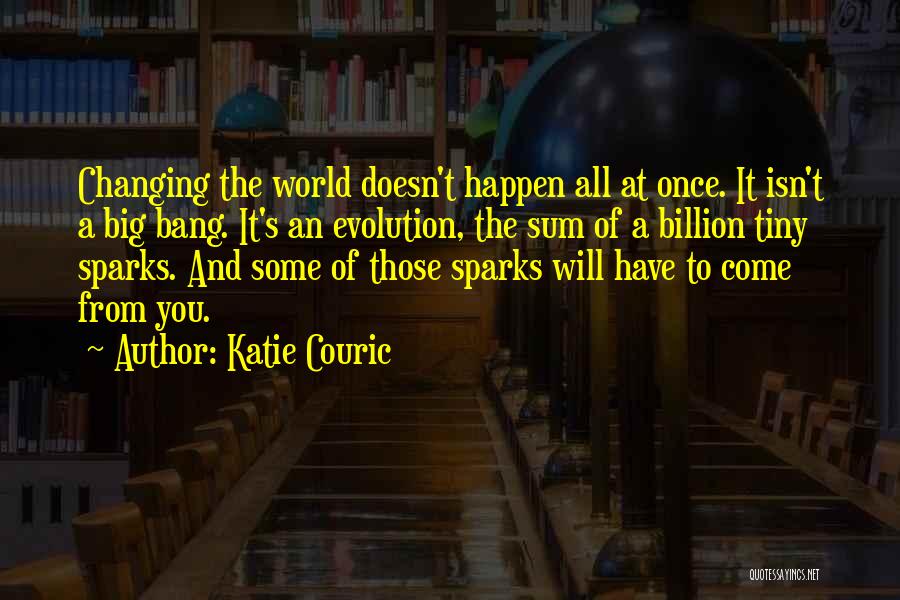 Katie Couric Quotes: Changing The World Doesn't Happen All At Once. It Isn't A Big Bang. It's An Evolution, The Sum Of A