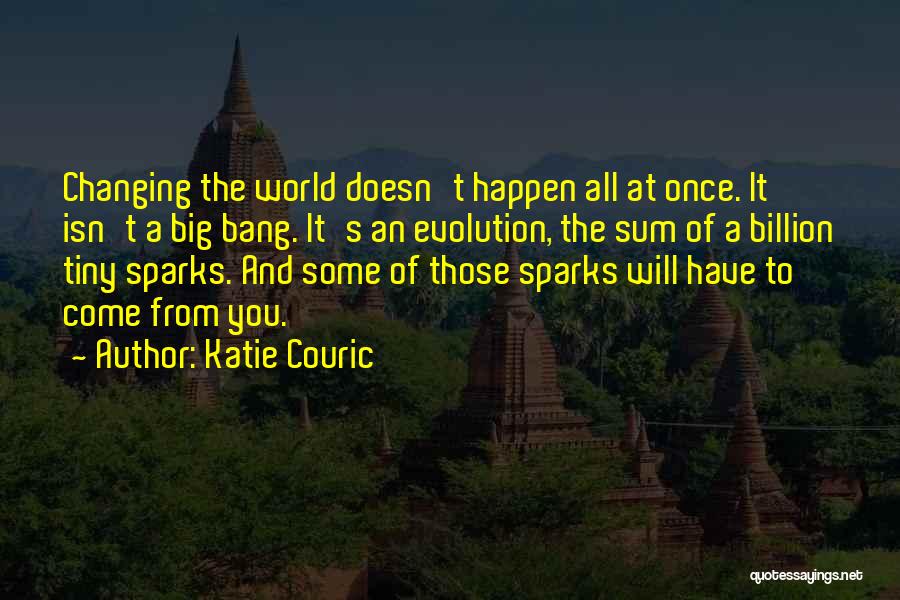 Katie Couric Quotes: Changing The World Doesn't Happen All At Once. It Isn't A Big Bang. It's An Evolution, The Sum Of A