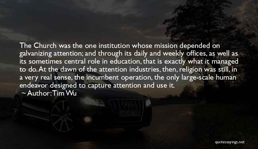 Tim Wu Quotes: The Church Was The One Institution Whose Mission Depended On Galvanizing Attention; And Through Its Daily And Weekly Offices, As