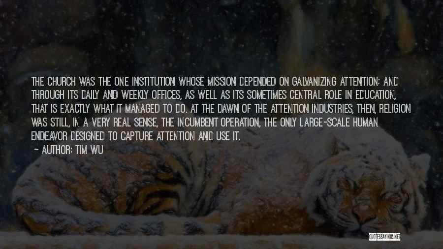 Tim Wu Quotes: The Church Was The One Institution Whose Mission Depended On Galvanizing Attention; And Through Its Daily And Weekly Offices, As