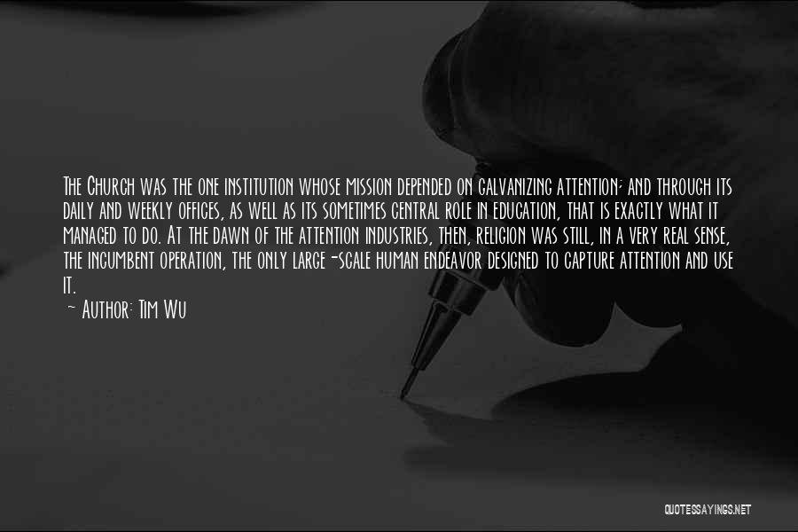 Tim Wu Quotes: The Church Was The One Institution Whose Mission Depended On Galvanizing Attention; And Through Its Daily And Weekly Offices, As