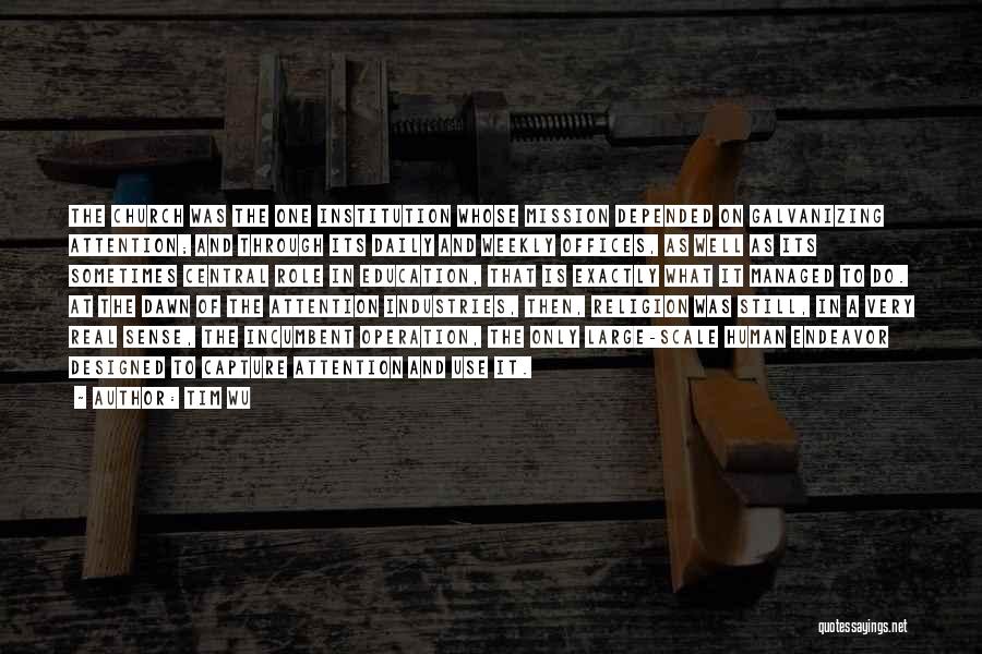 Tim Wu Quotes: The Church Was The One Institution Whose Mission Depended On Galvanizing Attention; And Through Its Daily And Weekly Offices, As