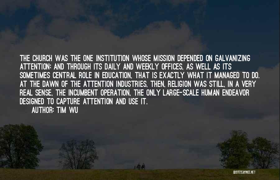 Tim Wu Quotes: The Church Was The One Institution Whose Mission Depended On Galvanizing Attention; And Through Its Daily And Weekly Offices, As