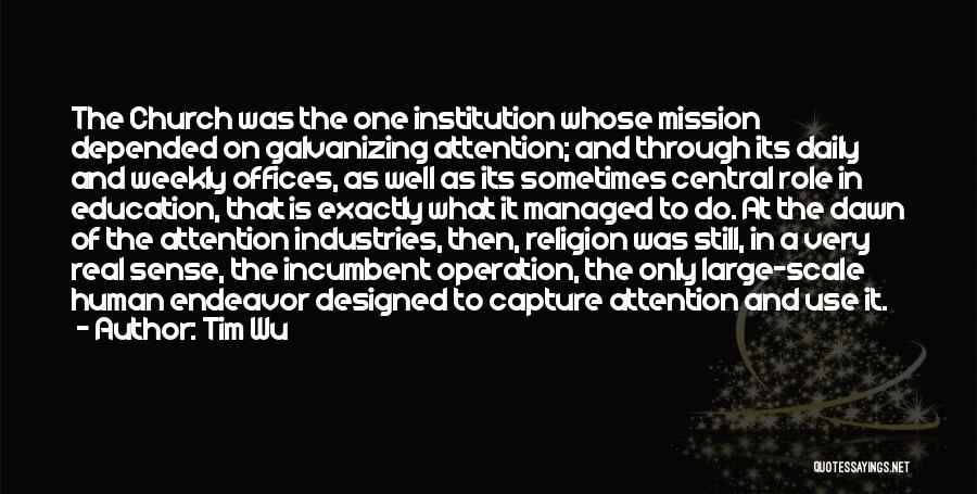 Tim Wu Quotes: The Church Was The One Institution Whose Mission Depended On Galvanizing Attention; And Through Its Daily And Weekly Offices, As