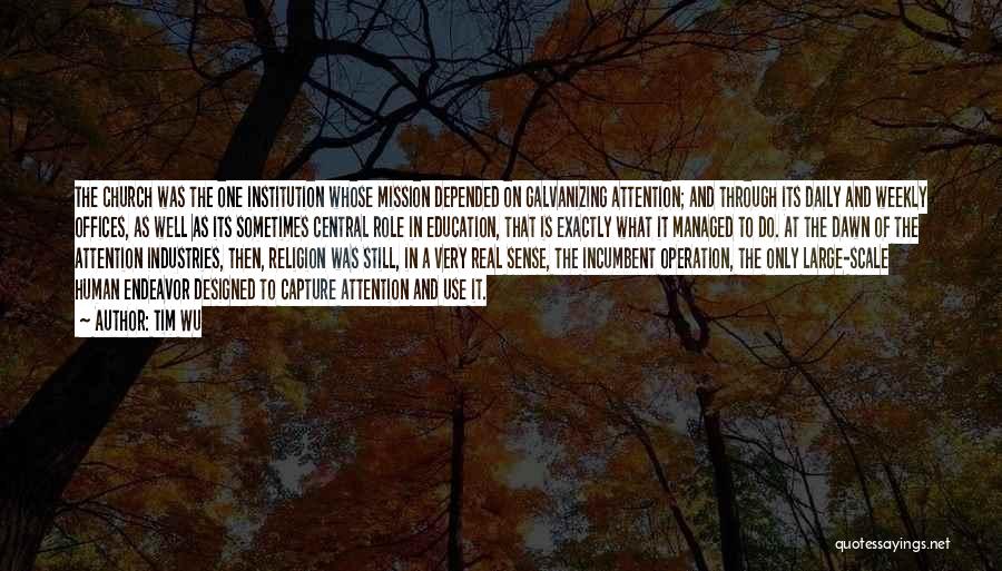 Tim Wu Quotes: The Church Was The One Institution Whose Mission Depended On Galvanizing Attention; And Through Its Daily And Weekly Offices, As