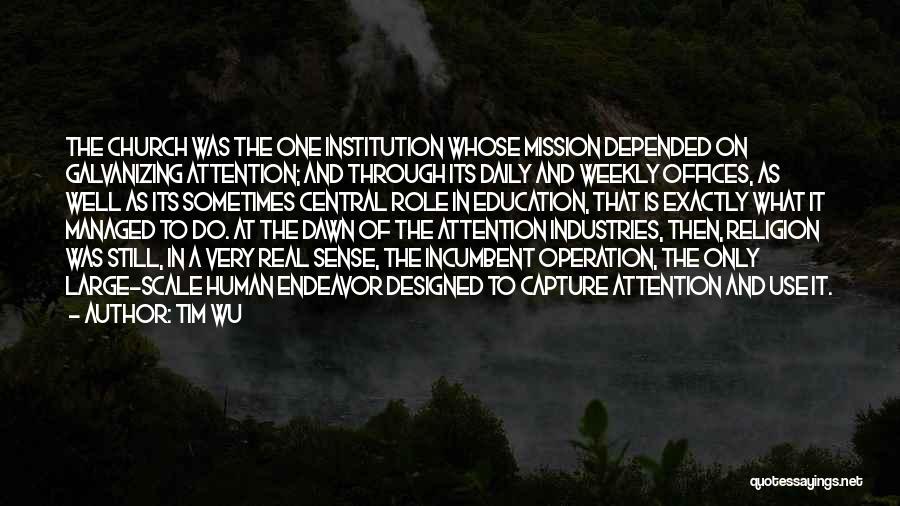 Tim Wu Quotes: The Church Was The One Institution Whose Mission Depended On Galvanizing Attention; And Through Its Daily And Weekly Offices, As