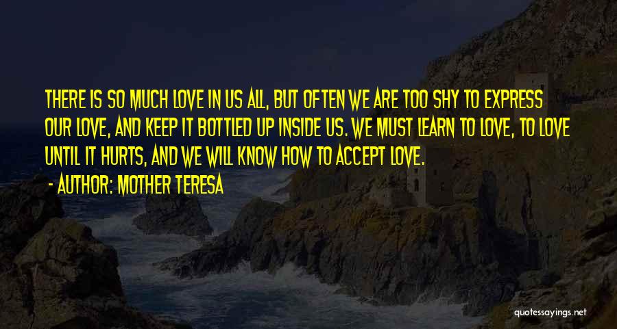 Mother Teresa Quotes: There Is So Much Love In Us All, But Often We Are Too Shy To Express Our Love, And Keep