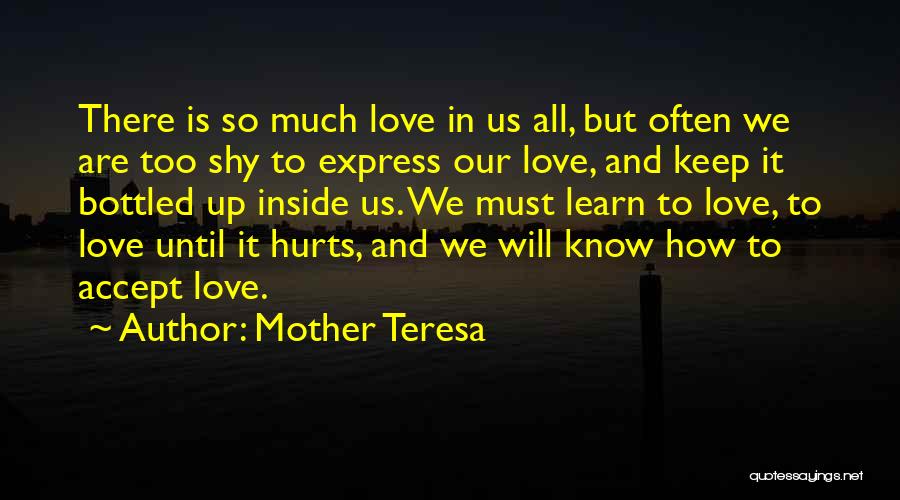 Mother Teresa Quotes: There Is So Much Love In Us All, But Often We Are Too Shy To Express Our Love, And Keep