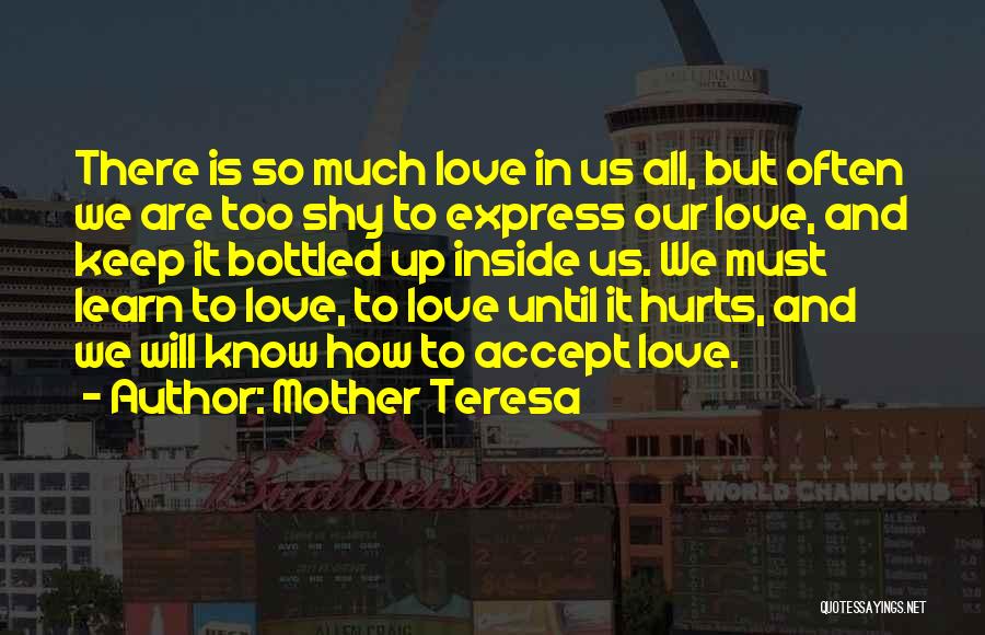 Mother Teresa Quotes: There Is So Much Love In Us All, But Often We Are Too Shy To Express Our Love, And Keep