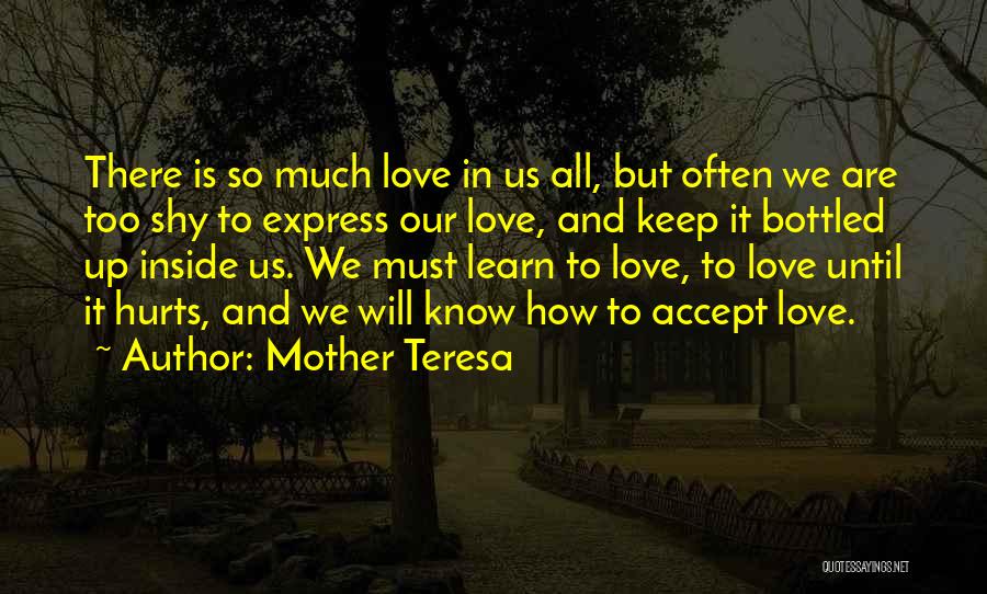 Mother Teresa Quotes: There Is So Much Love In Us All, But Often We Are Too Shy To Express Our Love, And Keep