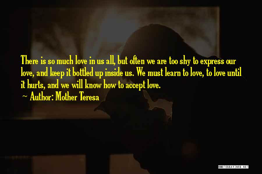 Mother Teresa Quotes: There Is So Much Love In Us All, But Often We Are Too Shy To Express Our Love, And Keep