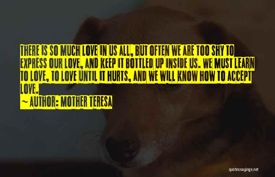 Mother Teresa Quotes: There Is So Much Love In Us All, But Often We Are Too Shy To Express Our Love, And Keep