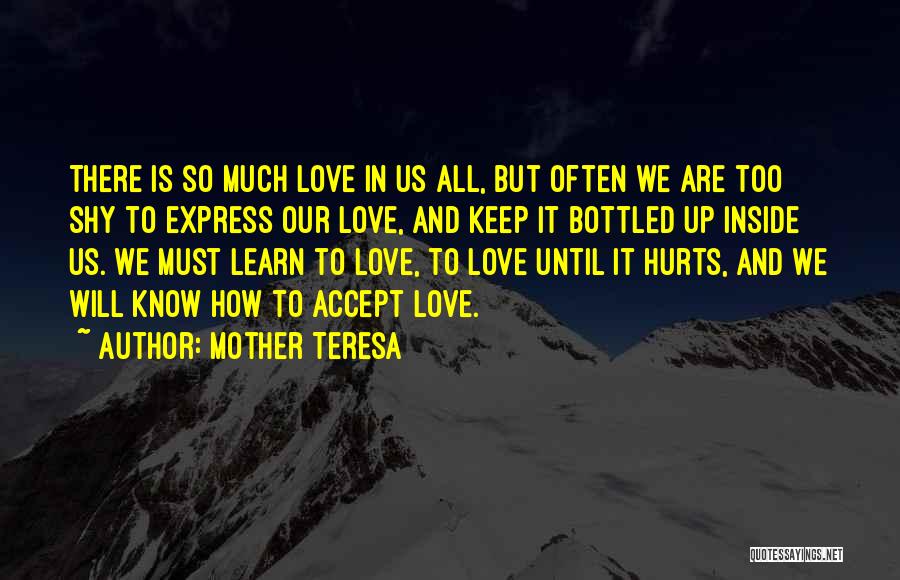 Mother Teresa Quotes: There Is So Much Love In Us All, But Often We Are Too Shy To Express Our Love, And Keep