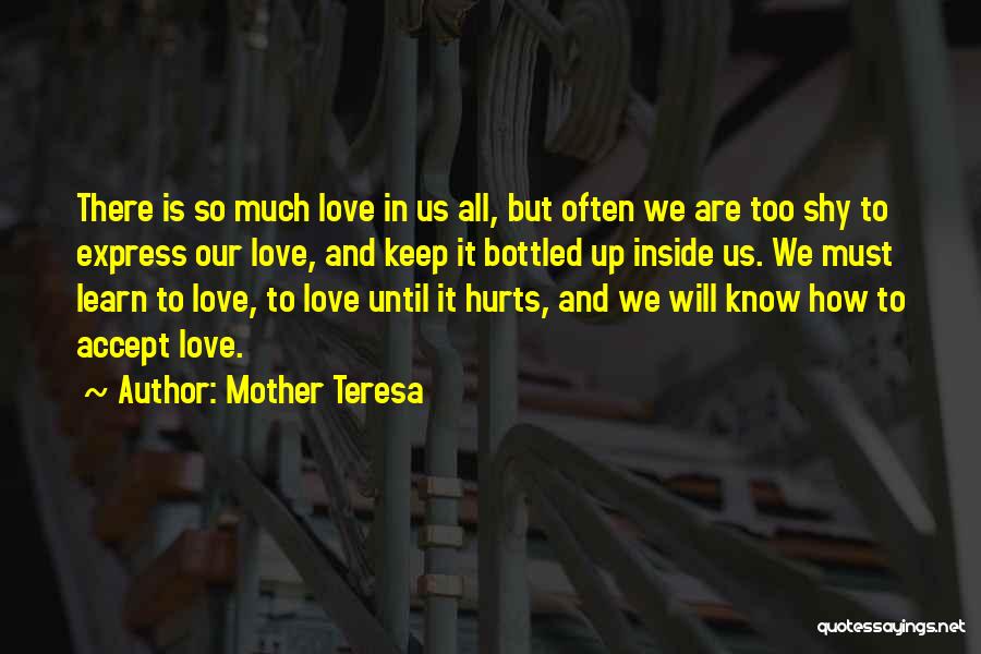 Mother Teresa Quotes: There Is So Much Love In Us All, But Often We Are Too Shy To Express Our Love, And Keep