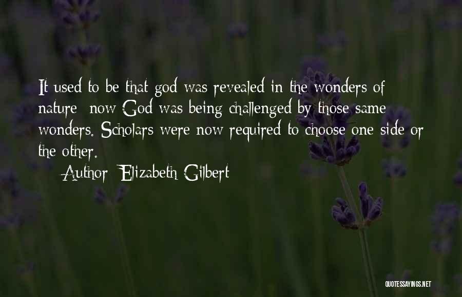 Elizabeth Gilbert Quotes: It Used To Be That God Was Revealed In The Wonders Of Nature; Now God Was Being Challenged By Those