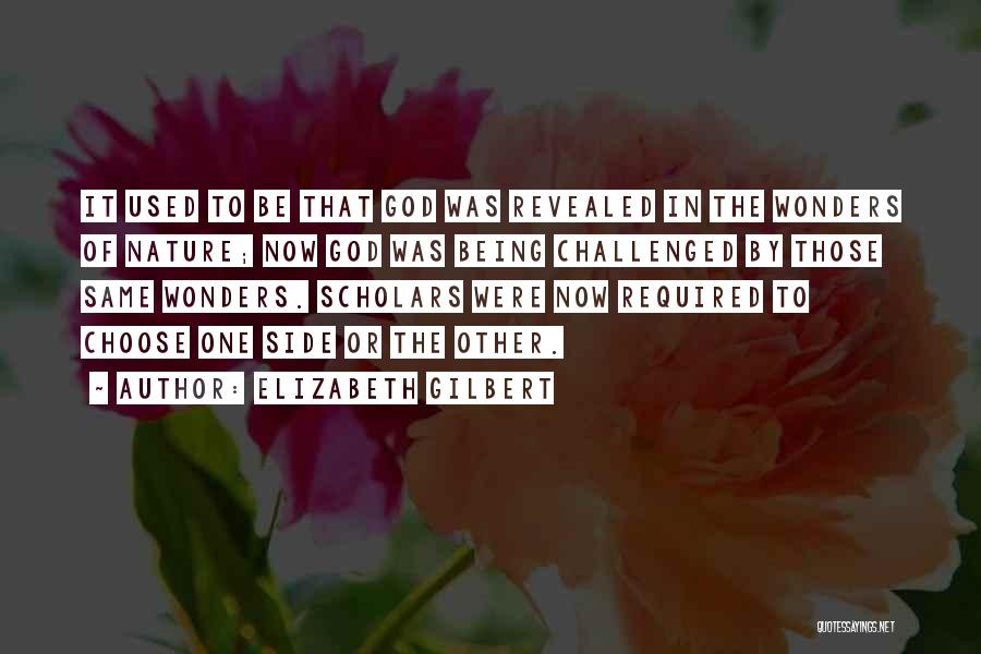 Elizabeth Gilbert Quotes: It Used To Be That God Was Revealed In The Wonders Of Nature; Now God Was Being Challenged By Those