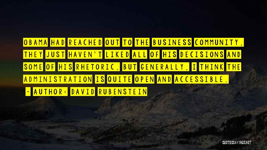 David Rubenstein Quotes: Obama Had Reached Out To The Business Community, They Just Haven't Liked All Of His Decisions And Some Of His