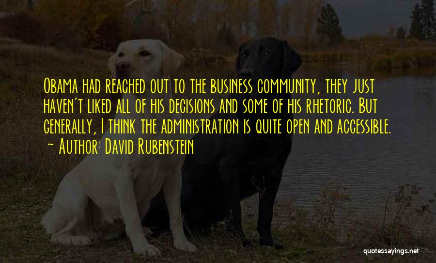 David Rubenstein Quotes: Obama Had Reached Out To The Business Community, They Just Haven't Liked All Of His Decisions And Some Of His