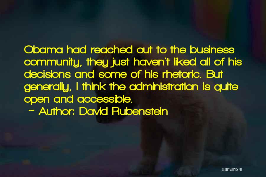 David Rubenstein Quotes: Obama Had Reached Out To The Business Community, They Just Haven't Liked All Of His Decisions And Some Of His