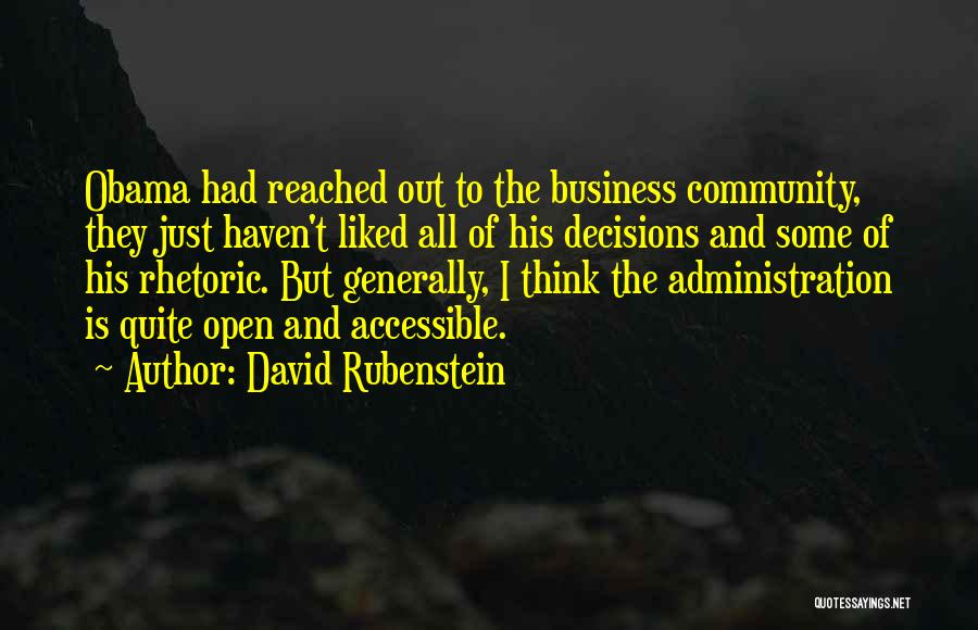 David Rubenstein Quotes: Obama Had Reached Out To The Business Community, They Just Haven't Liked All Of His Decisions And Some Of His