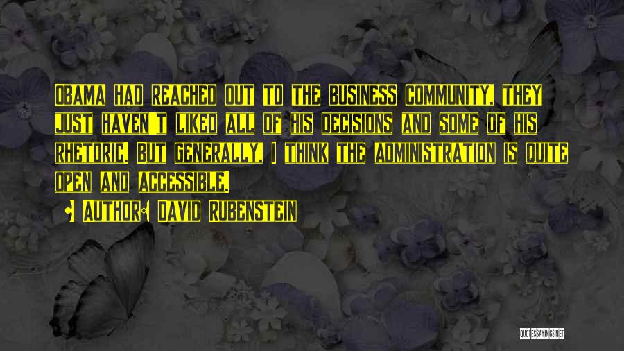 David Rubenstein Quotes: Obama Had Reached Out To The Business Community, They Just Haven't Liked All Of His Decisions And Some Of His